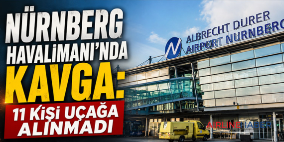 Nürnberg Havalimanı’nda Kavga: 11 Kişi Uçağa Alınmadı