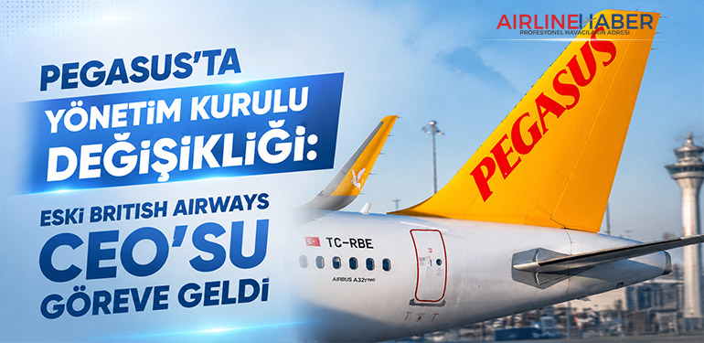 Pegasus’ta Yönetim Kurulu Değişikliği: Eski British Airways CEO’su Göreve Geldi