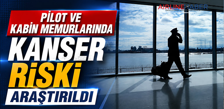 Pilot ve kabin memurlarında kanser riski araştırıldı