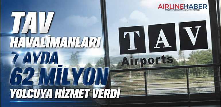 TAV Havalimanları 7 Ayda 62 Milyon Yolcuya Hizmet Verdi