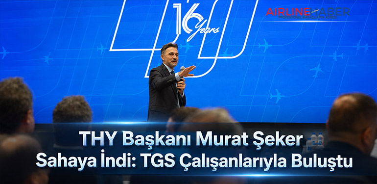 THY Başkanı Murat Şeker Sahaya İndi: TGS Çalışanlarıyla Buluştu