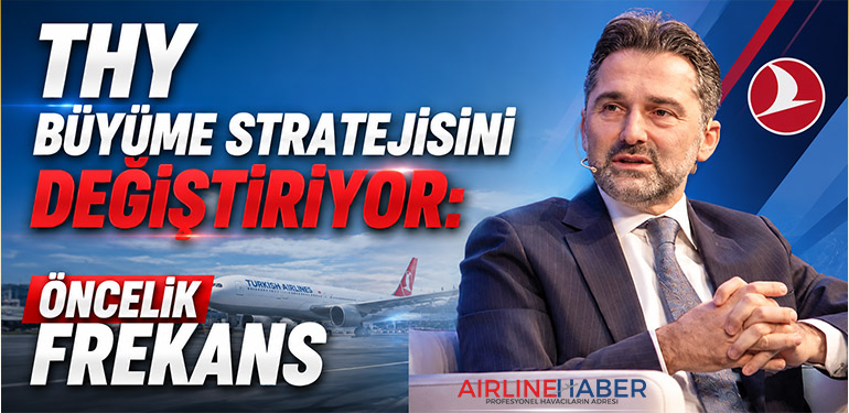 THY Büyüme Stratejisini Değiştiriyor: Öncelik Frekans