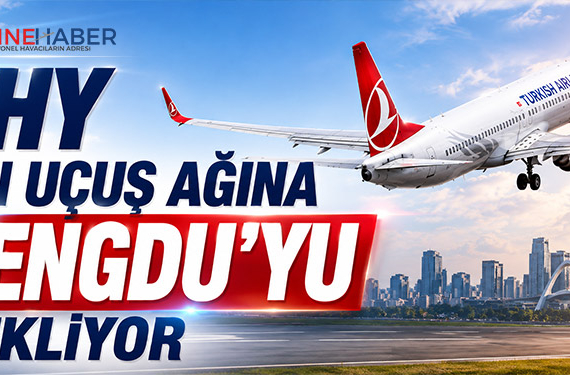 THY Çin uçuş ağına Çengdu’yu ekliyor