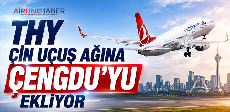 THY Çin uçuş ağına Çengdu’yu ekliyor