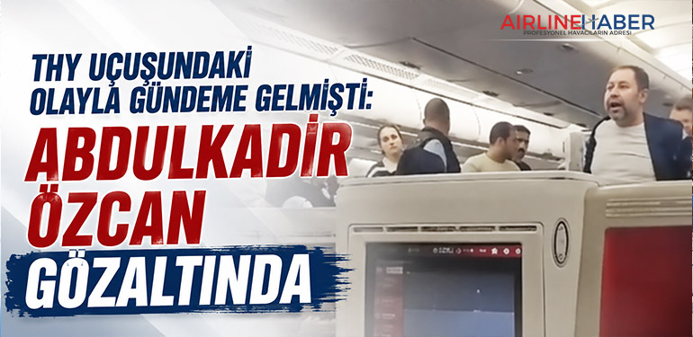 THY uçuşundaki olayla gündeme gelmişti: Abdulkadir Özcan gözaltında