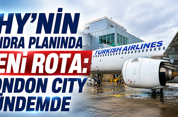 THY’nin Londra planında yeni rota: London City gündemde