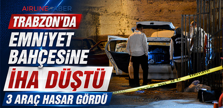 Trabzon’da emniyet bahçesine İHA düştü: 3 araç hasar gördü