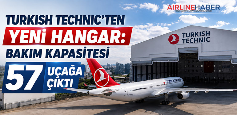 Turkish Technic’ten Yeni Hangar: Bakım Kapasitesi 57 Uçağa Çıktı