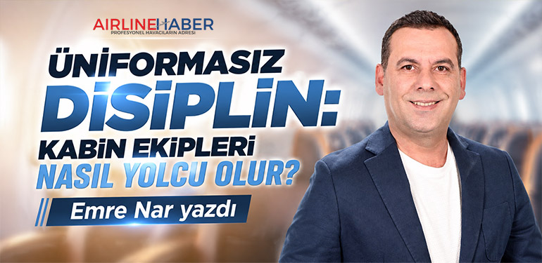 Üniformasız Disiplin: Kabin Ekipleri Nasıl Yolcu Olur?