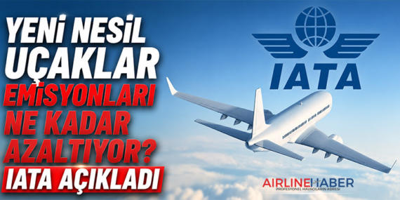 Yeni Nesil Uçaklar Emisyonları Ne Kadar Azaltıyor? IATA Açıkladı