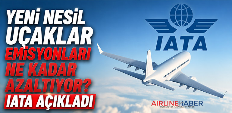 Yeni Nesil Uçaklar Emisyonları Ne Kadar Azaltıyor? IATA Açıkladı