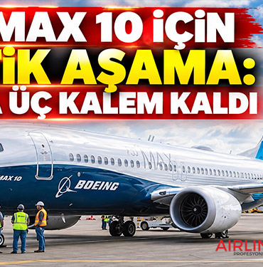 737 MAX 10 için kritik aşama: FAA’ya üç kalem kaldı