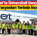 AJet’te Üniversiteli Gençler Operasyonları Yerinde İnceledi