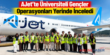 AJet’te Üniversiteli Gençler Operasyonları Yerinde İnceledi