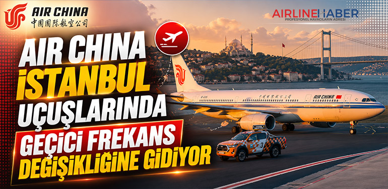 Air China İstanbul Uçuşlarında Geçici Frekans Değişikliğine Gidiyor