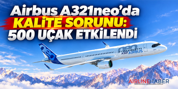 Airbus A321neo’da kalite sorunu: 500 uçak etkilendi