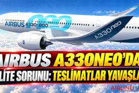 Airbus A330neo’da Kalite Sorunu: Teslimatlar Yavaşladı