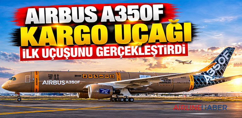 Airbus A350F Kargo Uçağı İlk Uçuşunu Gerçekleştirdi