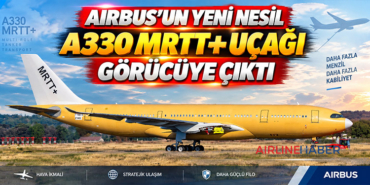Airbus’un Yeni Nesil A330 MRTT+ Uçağı Görücüye Çıktı