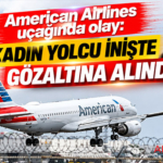 American Airlines uçağında olay: Kadın yolcu inişte gözaltına alındı