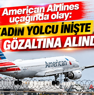 American Airlines uçağında olay: Kadın yolcu inişte gözaltına alındı
