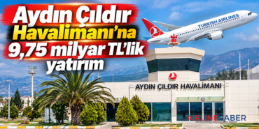 Aydın Çıldır Havalimanı’na 9,75 milyar TL’lik yatırım