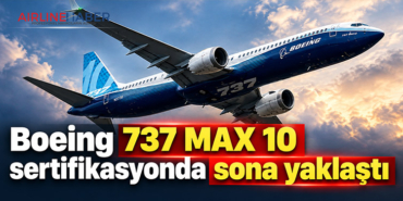 Boeing 737 MAX 10 sertifikasyonda sona yaklaştı