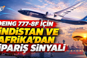 Boeing 777-8F İçin Hindistan ve Afrika’dan Sipariş Sinyali