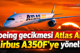 Boeing gecikmesi Atlas Air’i Airbus A350F’ye yöneltti