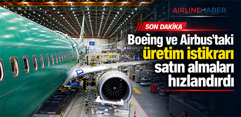 Boeing ve Airbus’taki üretim istikrarı satın almaları hızlandırdı