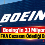 Boeing’in 3,1 Milyon Dolarlık FAA Cezasını Ödediği Ortaya Çıktı
