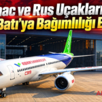 Comac ve Rus Uçaklarında Hedef: Batı’ya Bağımlılığı Bitirmek