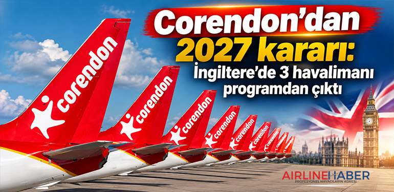 Corendon’dan 2027 kararı: İngiltere’de 3 havalimanı programdan çıktı