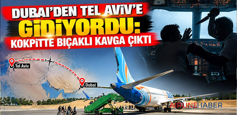 Dubai’den Tel Aviv’e gidiyordu: Kokpitte bıçaklı kavga çıktı