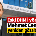 Eski DHMİ yöneticisi Mehmet Cemil Acar yeniden gözaltına alındı