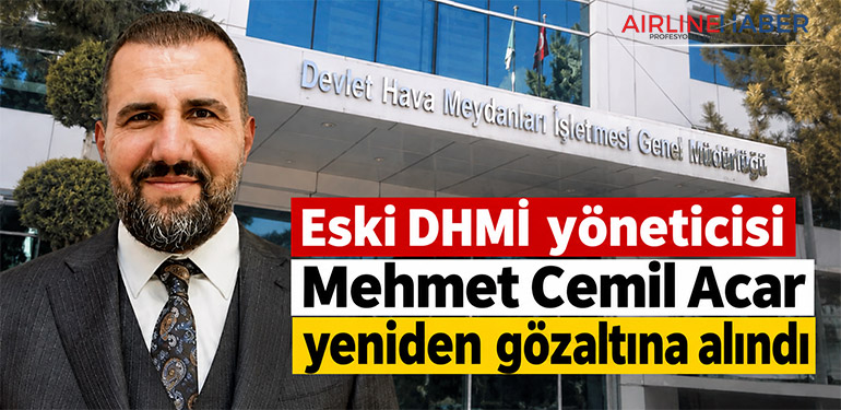 Eski DHMİ yöneticisi Mehmet Cemil Acar yeniden gözaltına alındı