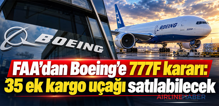 FAA’dan Boeing’e 777F kararı: 35 ek kargo uçağı satılabilecek