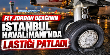Fly Jordan uçağının İstanbul Havalimanı’nda lastiği patladı
