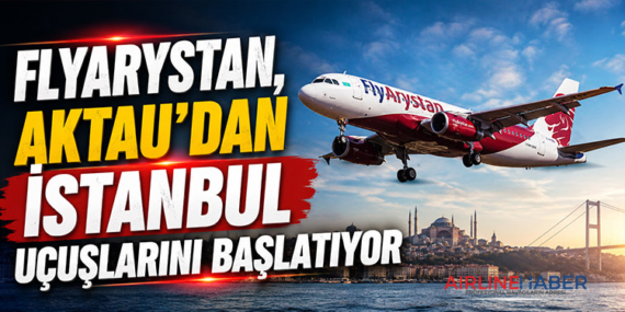 FlyArystan, Aktau’dan İstanbul uçuşlarını başlatıyor 