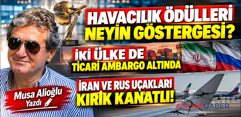 Havacılık ödülleri neyin göstergesi? İki ülke de ticari ambargo altında. İran ve Rus uçakları kırık kanatlı!