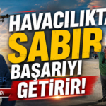 Havacılıkta Sabır Başarıyı Getirir!