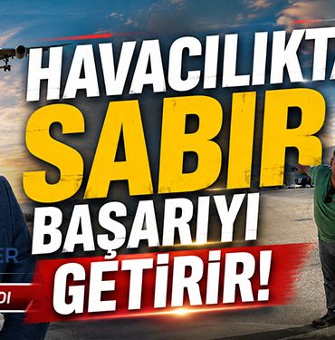 Havacılıkta Sabır Başarıyı Getirir!
