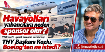 Havayolları yabancılara neden sponsor olur? 1990’da 20 uçaklık anlaşma imzalamıştı THY Başkanı Kozlu, Boeing’ten ne istedi?