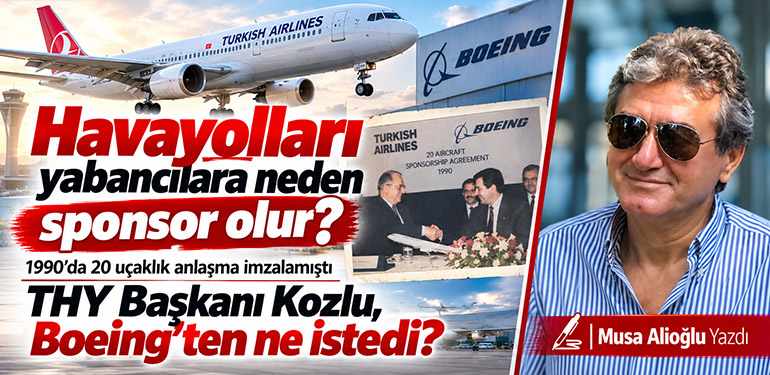 Havayolları yabancılara neden sponsor olur? 1990’da 20 uçaklık anlaşma imzalamıştı THY Başkanı Kozlu, Boeing’ten ne istedi?