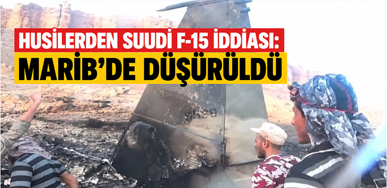 Husilerden Suudi F-15 iddiası: Marib’de düşürüldü