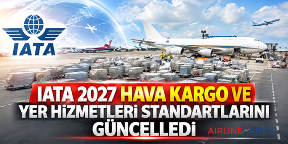 IATA 2027 Hava Kargo ve Yer Hizmetleri Standartlarını Güncelledi