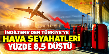 İngiltere’den Türkiye’ye hava seyahatleri yüzde 8,5 düştü