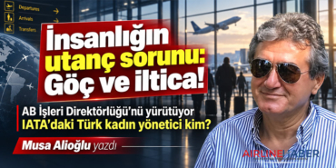 İnsanlığın utanç sorunu: Göç ve iltica! AB İşleri Direktörlüğü’nü yürütüyor IATA’daki Türk kadın yönetici kim?