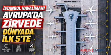 İstanbul Havalimanı Avrupa’da zirvede, dünyada ilk 5’te