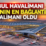 İstanbul Havalimanı dünyanın en bağlantılı havalimanı oldu